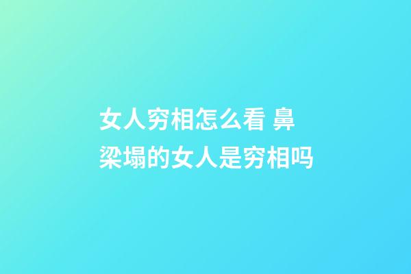 女人穷相怎么看 鼻梁塌的女人是穷相吗